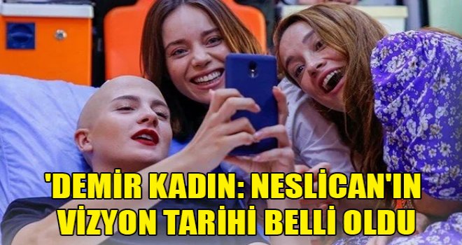 'Demir Kadın: Neslican'ın vizyon tarihi belli oldu