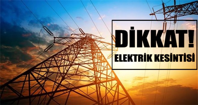 Dikkat! Elektrik kesintisi olacak