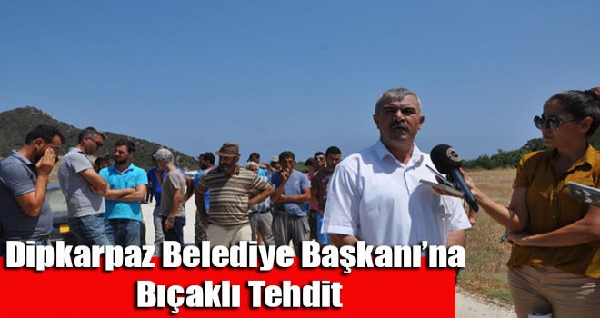 Dipkarpaz Belediye Başkanı’na bıçaklı tehdit