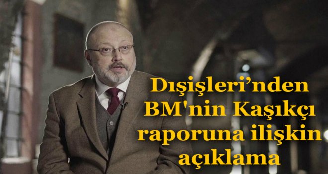 Dışişleri’nden BM'nin Kaşıkçı raporuna ilişkin açıklama