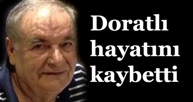 Doratlı bugün hayatını kaybetti. 