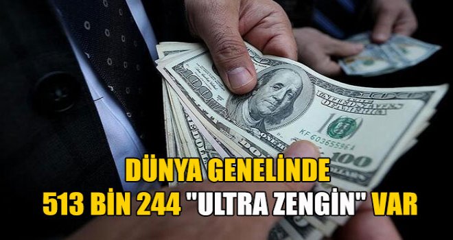 Dünya genelinde 513 bin 244 'ultra zengin' var