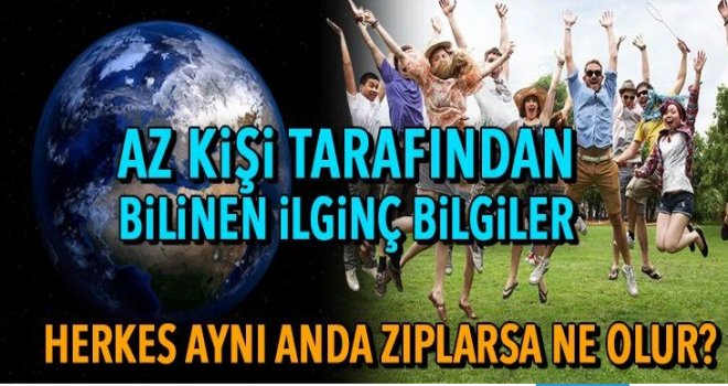 Dünya'da yaşayan herkes aynı anda zıplarsa ne olur? (Çok az kişi tarafından bilinen ilginç bilgiler)