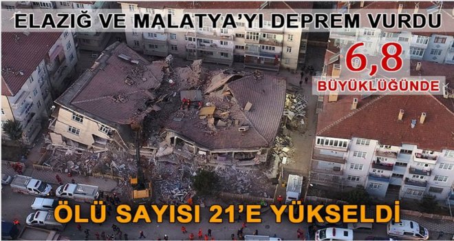 Elazığ'da 6,8 büyüklüğünde deprem: 21 kişi hayatını kaybetti, 1030 kişi yaralandı