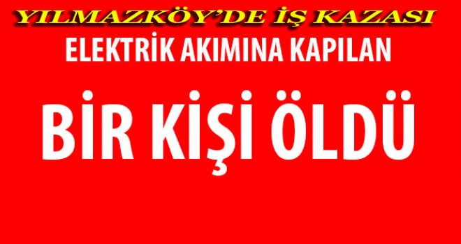 ELEKTRİK ÇARPMASI SONUCU ÖLDÜ