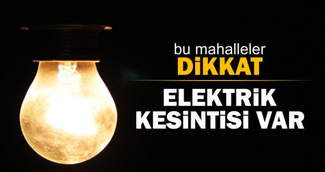 Elektrik kesintisi yapılacak!