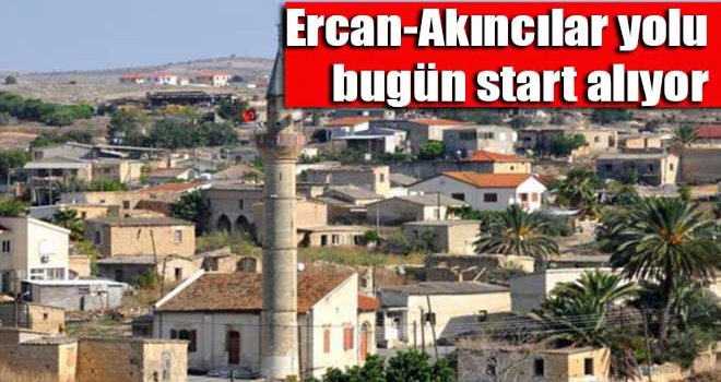 Ercan-Akıncılar yolu bugün start alıyor