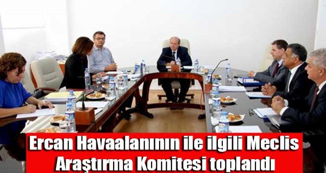 Ercan Havaalanının ile ilgili Meclis Araştırma Komitesi toplandı