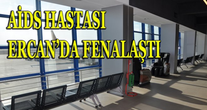 ERCAN'DA FENALAŞAN AİDS'Lİ HASTA YAŞAMA VEDA ETTİ !!!