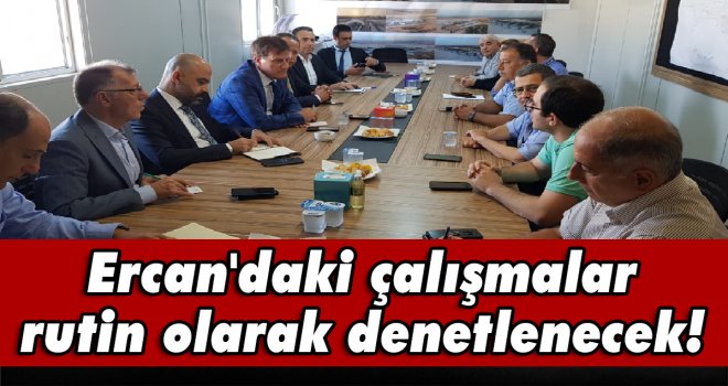 Ercan'daki çalışmalar rutin olarak denetlenecek!