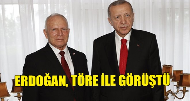 Erdoğan, Töre ile görüştü
