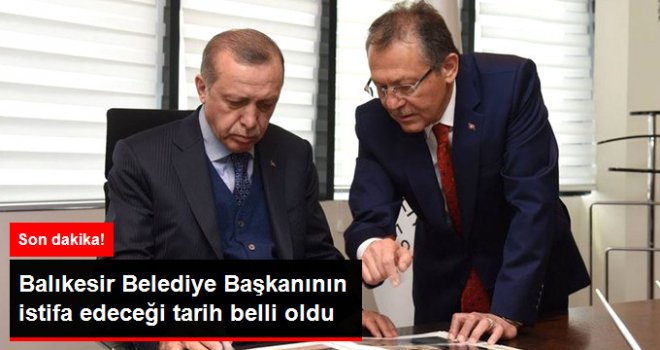 Erdoğan'ın İstifasını İstediği Balıkesir Belediye Başkanı, Pazartesi Günü İstifa Edecek