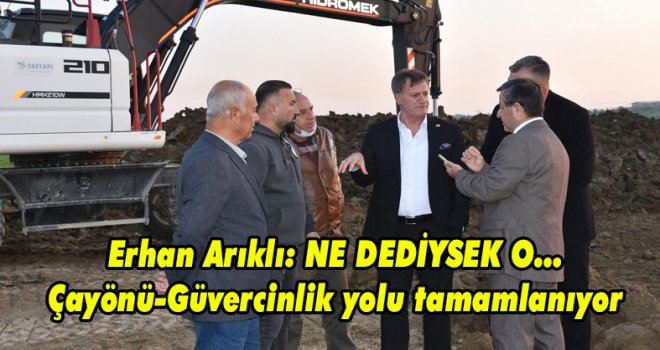 Erhan Arıklı: Ne dediysek o, Çayönü-Güvercinlik yolu tamamlanıyor