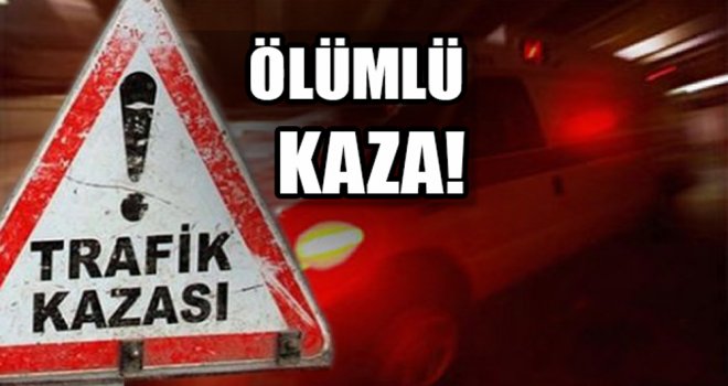 FECİ KAZA 1 ÖLÜ, 1 AĞIR YARALI! 
