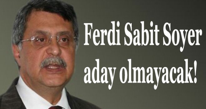 Ferdi Sabit Soyer aday olmayacak!
