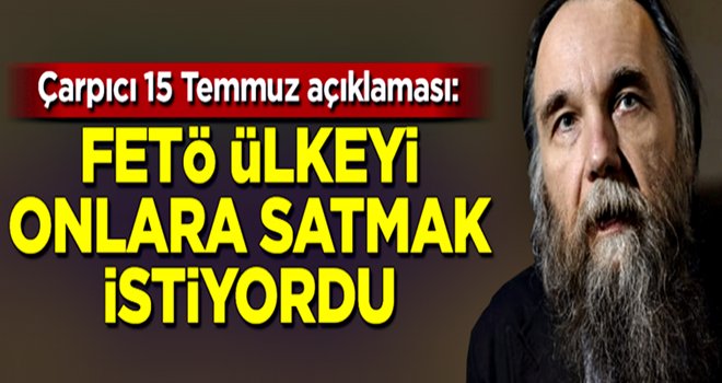 FETÖ ülkeyi onlara satmak istiyordu