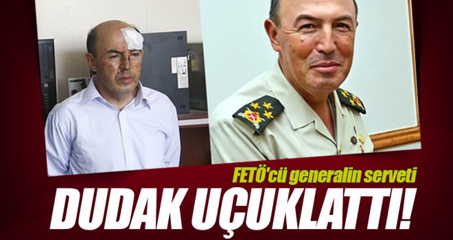 FETÖ'cü generalin serveti dudak uçuklattı