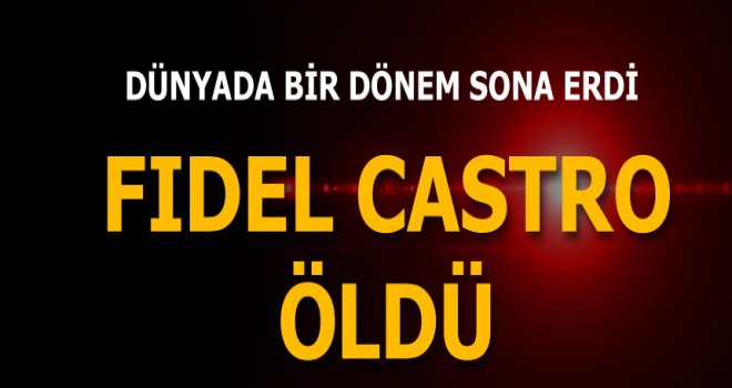 Fidel Castro hayatını kaybetti