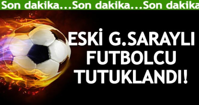 Galatasaraylı futbolcu tutuklandı