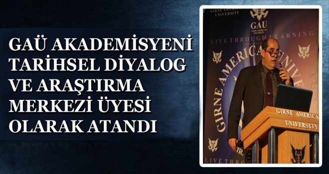 GAÜ AKADEMİSYENİ TARİHSEL DİYALOG VE ARAŞTIRMA MERKEZİ ÜYESİ OLARAK ATANDI