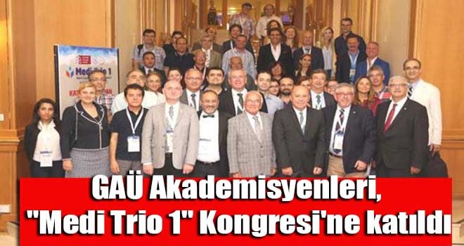 GAÜ Akademisyenleri, Medi Trio 1 Kongresi'ne katıldı