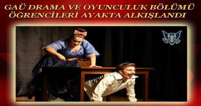 GAÜ DRAMA VE OYUNCULUK BÖLÜMÜ ÖĞRENCİLERİNDEN MUHTEŞEM PERFORMANS