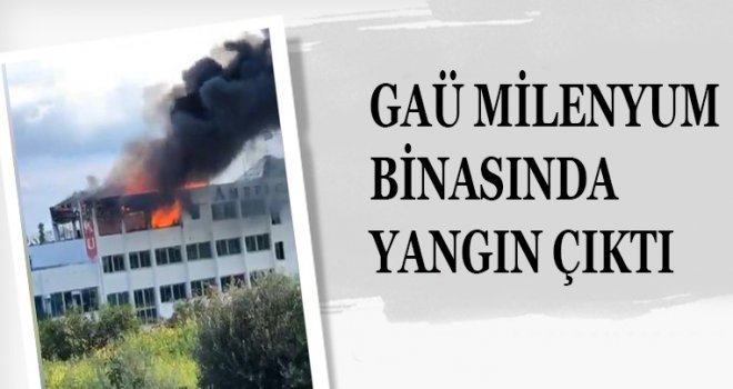 GAÜ MİLENYUM BİNASINDA YANGIN ÇIKTI