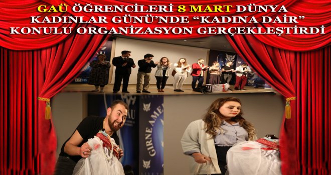 GAÜ ÖĞRENCİLERİ  “KADINA DAİR” KONULU ORGANİZASYON GERÇEKLEŞTİRDİ