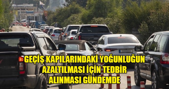 Geçiş kapılarındaki yoğunluğun azaltılması için tedbir alınması gündemde