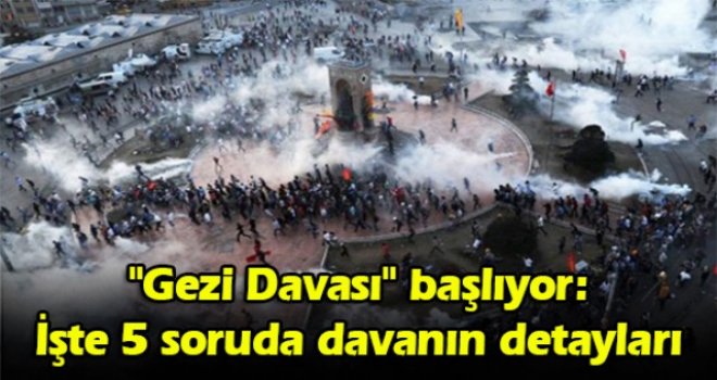 Gezi Davası başlıyor: İşte 5 soruda davanın detayları