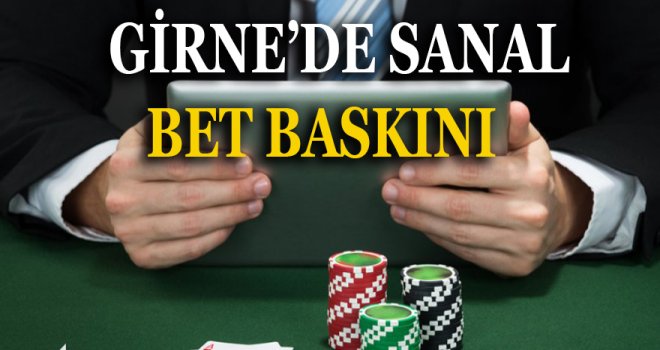 GİRNE'DE SANAL BET OPERASYONU