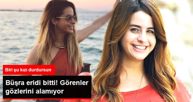 Gittikçe Zayıflayan Büşra Pekin'i Görenler Gözlerine İnanamıyor