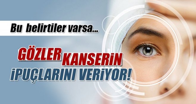 Gözler kanserin ipuçlarını veriyor