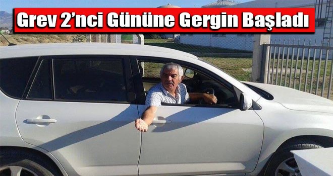 Grev 2 nci gününe gergin başladı