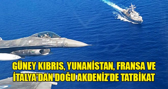 Güney Kıbrıs, Yunanistan, Fransa ve İtalya’dan Doğu Akdeniz’de tatbikat