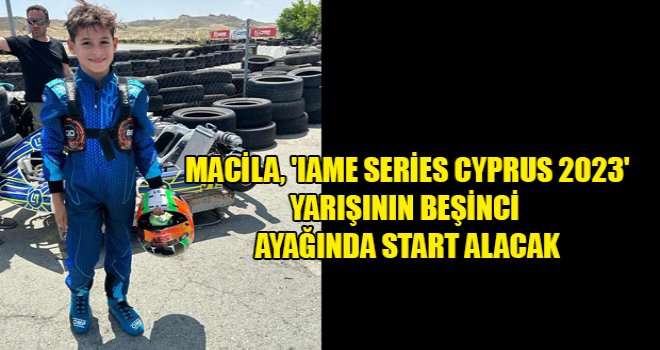 Hasan Fikri Macila, 'IAME Series Cyprus 2023' Yarışının Beşinci Ayağında Start Alacak