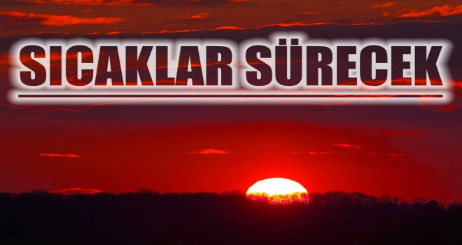 HAVA AÇIK EN YÜKSEK SICAKLIK 35 DERECE DOLAYLARINDA OLACAK