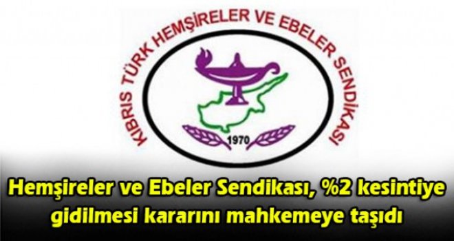 Hemşireler ve Ebeler Sendikası, %2 kesintiye gidilmesi kararını mahkemeye taşıdı