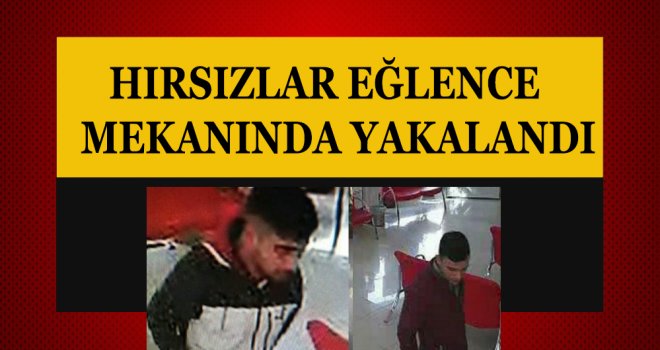 HIRSIZLAR EĞLENCE MEKANINDA YAKALANDI