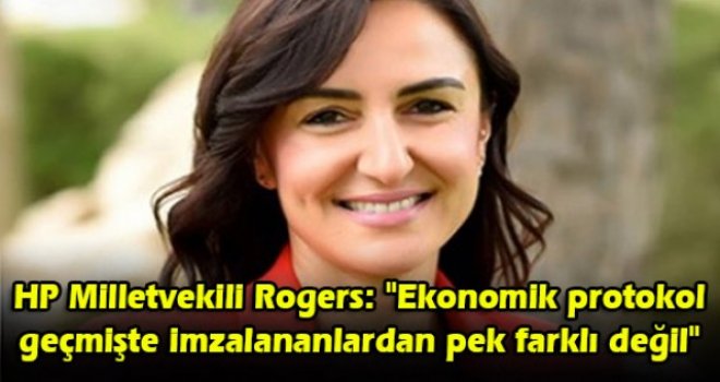 HP Milletvekili Rogers: Ekonomik protokol geçmişte imzalananlardan pek farklı değil