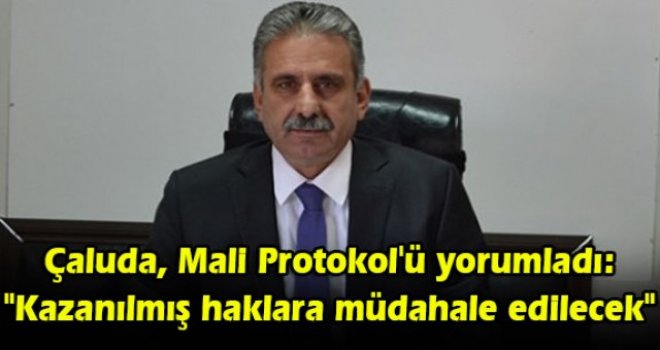HÜR-İŞ Başkanı Çaluda, Mali Protokol'ü yorumladı: Kazanılmış haklara müdahale edilecek