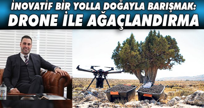 İNOVATİF BİR YOLLA DOĞAYLA BARIŞMAK: DRONE İLE AĞAÇLANDIRMA..
