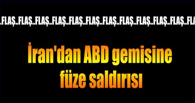 İran'dan ABD gemisine füze saldırısı
