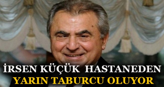 İRSEN KÜÇÜK TEDAVİ GÖRDÜĞÜ HASTANEDEN YARIN TABURCU OLUYOR