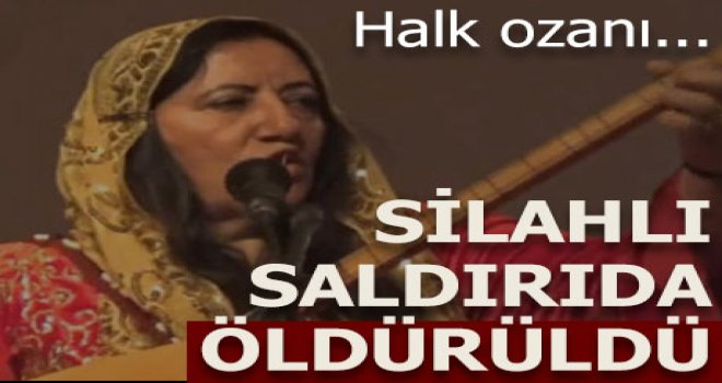 Kadın halk ozanı silahlı saldırıda hayatını kaybetti