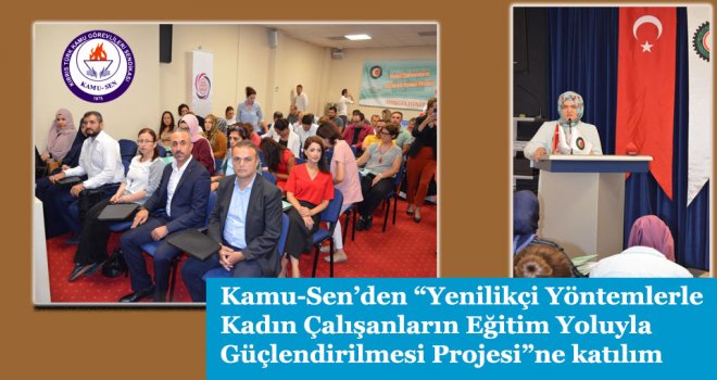 Kamu-Sen’den “Yenilikçi Yöntemlerle Kadın Çalışanların Eğitim Yoluyla Güçlendirilmesi Projesi”ne katılım