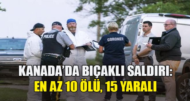 Kanada’da bıçaklı saldırı: En az 10 ölü, 15 yaralı