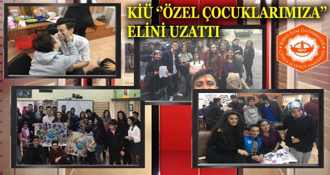 KIBRIS İLİM ÜNİVERSİTESİ  ‘’ÖZEL ÇOCUKLARIMIZA’’ ELİNİ UZATTI