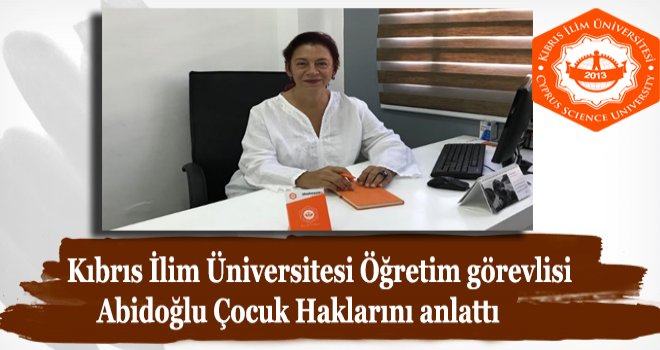 Kıbrıs İlim Üniversitesi Öğretim görevlisi Abidoğlu Çocuk Haklarını anlattı