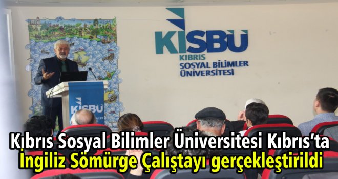 KISBÜ'de 24 Nisan tarihinde Kıbrıs’ta İngiliz Sömürge Çalıştayı gerçekleştirildi
